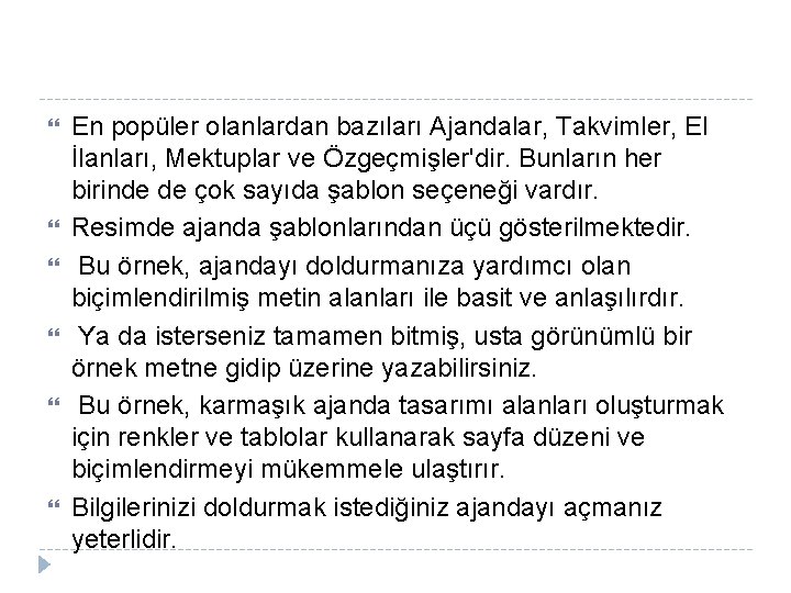  En popüler olanlardan bazıları Ajandalar, Takvimler, El İlanları, Mektuplar ve Özgeçmişler'dir. Bunların her