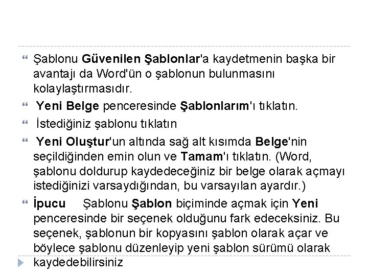 Şablonu Güvenilen Şablonlar'a kaydetmenin başka bir avantajı da Word'ün o şablonun bulunmasını kolaylaştırmasıdır. Şablonu Güvenilen Şablonlar'a kaydetmenin başka bir avantajı da Word'ün o şablonun bulunmasını kolaylaştırmasıdır.