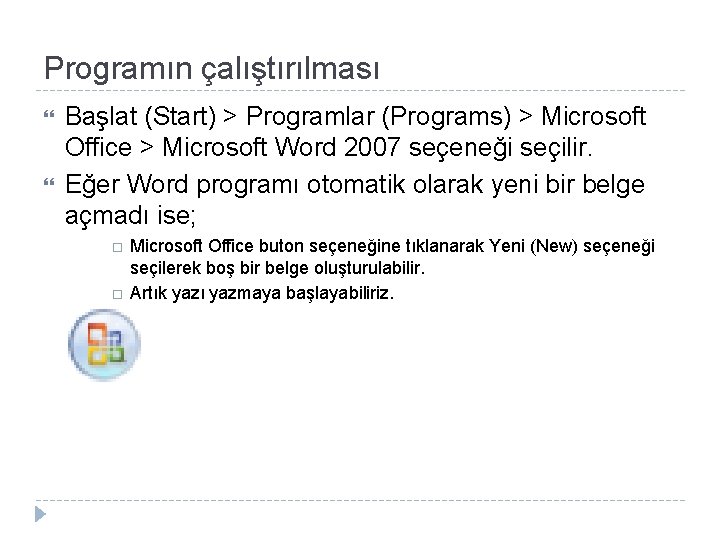 Programın çalıştırılması Başlat (Start) > Programlar (Programs) > Microsoft Office > Microsoft Word 2007 Programın çalıştırılması Başlat (Start) > Programlar (Programs) > Microsoft Office > Microsoft Word 2007