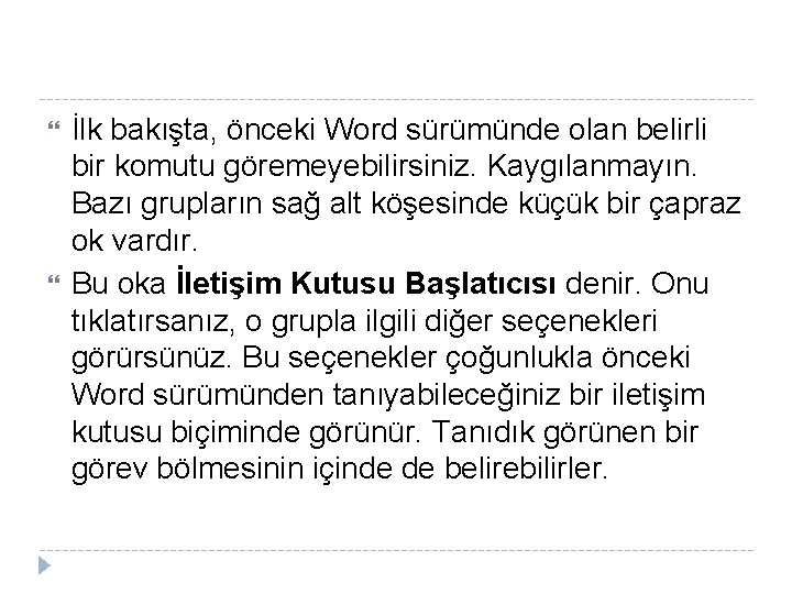 İlk bakışta, önceki Word sürümünde olan belirli bir komutu göremeyebilirsiniz. Kaygılanmayın. Bazı grupların İlk bakışta, önceki Word sürümünde olan belirli bir komutu göremeyebilirsiniz. Kaygılanmayın. Bazı grupların