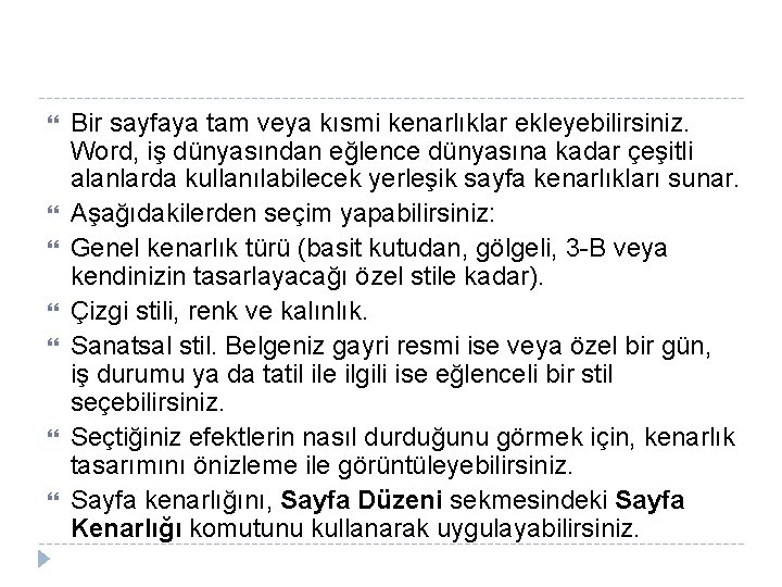Bir sayfaya tam veya kısmi kenarlıklar ekleyebilirsiniz. Word, iş dünyasından eğlence dünyasına kadar Bir sayfaya tam veya kısmi kenarlıklar ekleyebilirsiniz. Word, iş dünyasından eğlence dünyasına kadar