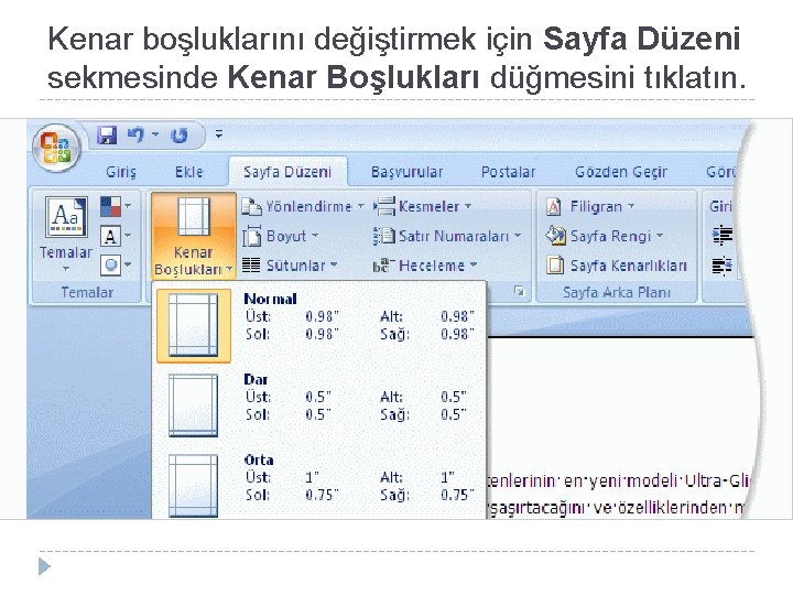 Kenar boşluklarını değiştirmek için Sayfa Düzeni sekmesinde Kenar Boşlukları düğmesini tıklatın. Kenar boşluklarını değiştirmek için Sayfa Düzeni sekmesinde Kenar Boşlukları düğmesini tıklatın.