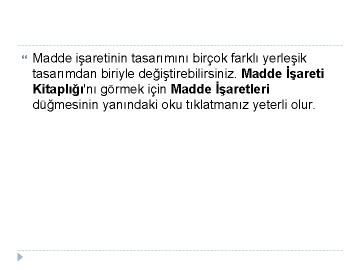 Madde işaretinin tasarımını birçok farklı yerleşik tasarımdan biriyle değiştirebilirsiniz. Madde İşareti Kitaplığı'nı görmek Madde işaretinin tasarımını birçok farklı yerleşik tasarımdan biriyle değiştirebilirsiniz. Madde İşareti Kitaplığı'nı görmek