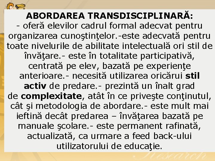 ABORDAREA TRANSDISCIPLINARĂ: - oferă elevilor cadrul formal adecvat pentru organizarea cunoştinţelor. -este adecvată pentru