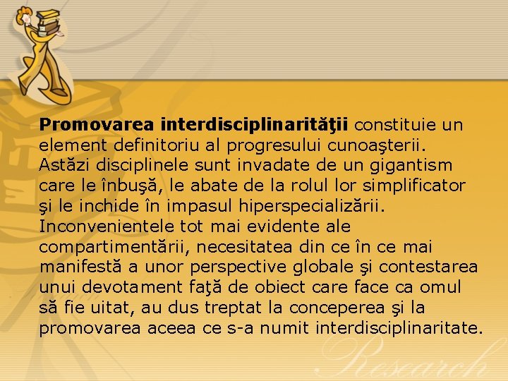 Promovarea interdisciplinarităţii constituie un element definitoriu al progresului cunoaşterii. Astăzi disciplinele sunt invadate de