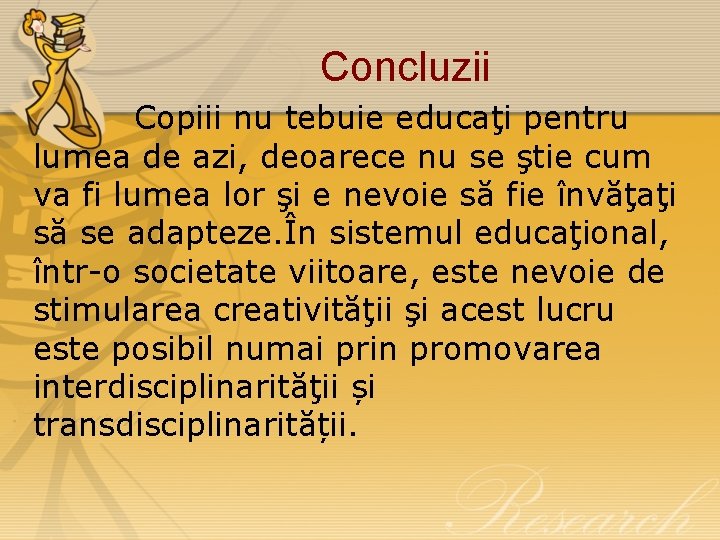 Concluzii Copiii nu tebuie educaţi pentru lumea de azi, deoarece nu se ştie cum