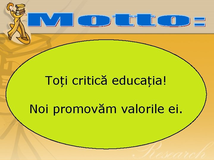 Toți critică educația! Noi promovăm valorile ei. 