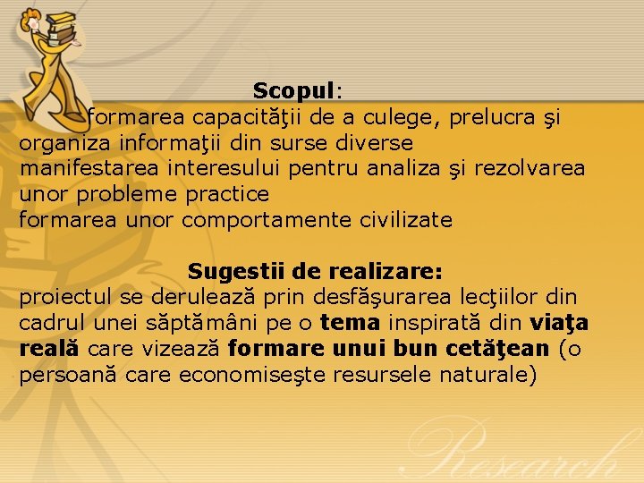  Scopul: formarea capacităţii de a culege, prelucra şi organiza informaţii din surse diverse