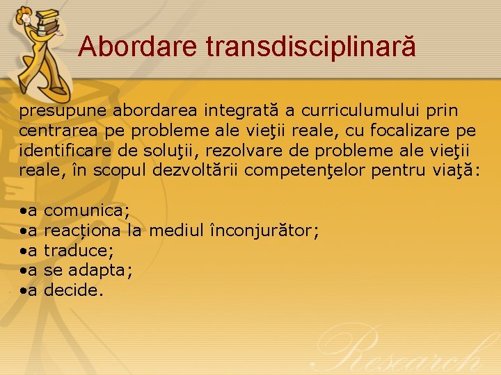 Abordare transdisciplinară presupune abordarea integrată a curriculumului prin centrarea pe probleme ale vieţii reale,