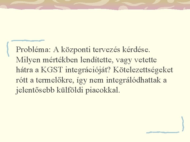 Probléma: A központi tervezés kérdése. Milyen mértékben lendítette, vagy vetette hátra a KGST integrációját?