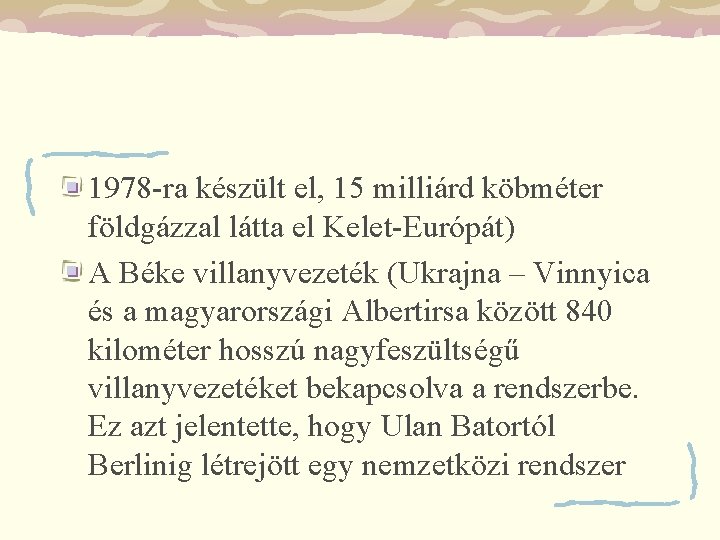 1978 -ra készült el, 15 milliárd köbméter földgázzal látta el Kelet-Európát) A Béke villanyvezeték