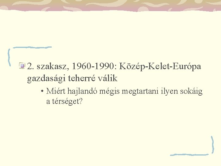 2. szakasz, 1960 -1990: Közép-Kelet-Európa gazdasági teherré válik • Miért hajlandó mégis megtartani ilyen