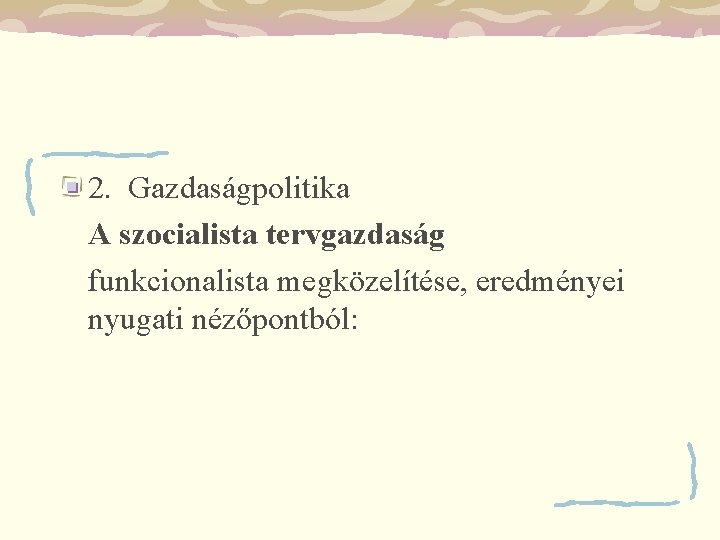 2. Gazdaságpolitika A szocialista tervgazdaság funkcionalista megközelítése, eredményei nyugati nézőpontból: 