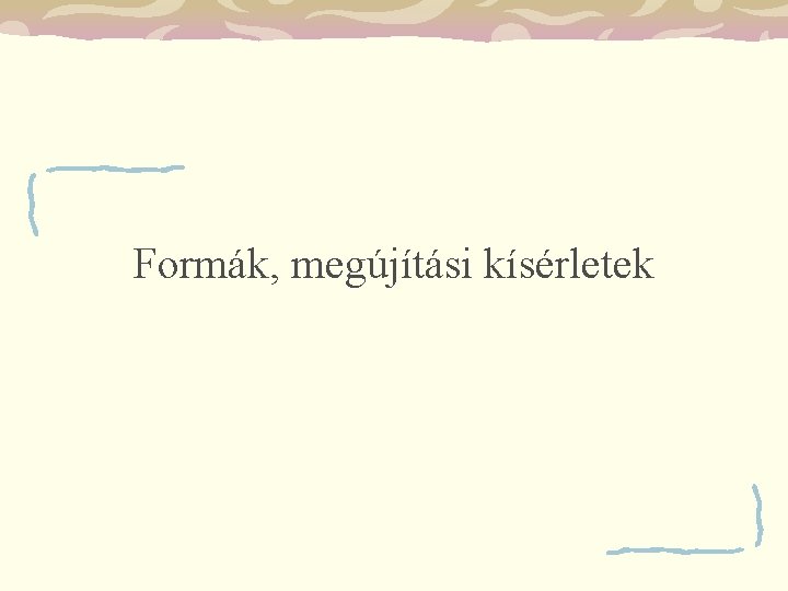 Formák, megújítási kísérletek 