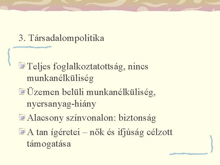 3. Társadalompolitika Teljes foglalkoztatottság, nincs munkanélküliség Üzemen belüli munkanélküliség, nyersanyag-hiány Alacsony színvonalon: biztonság A