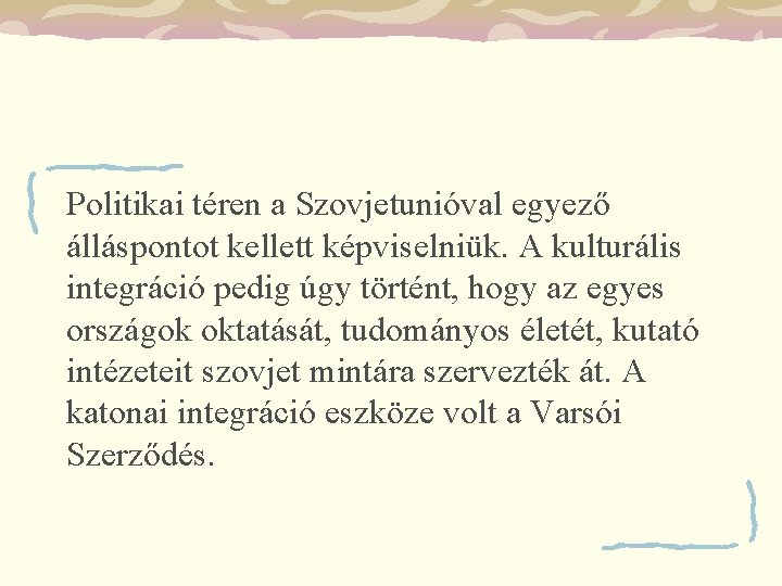 Politikai téren a Szovjetunióval egyező álláspontot kellett képviselniük. A kulturális integráció pedig úgy történt,