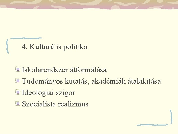 4. Kulturális politika Iskolarendszer átformálása Tudományos kutatás, akadémiák átalakítása Ideológiai szigor Szocialista realizmus 