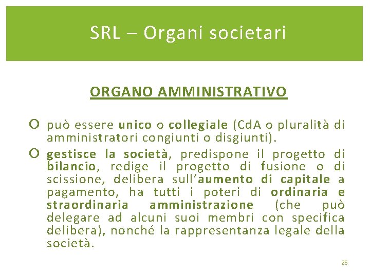 SRL – Organi societari ORGANO AMMINISTRATIVO può essere unico o collegiale (Cd. A o