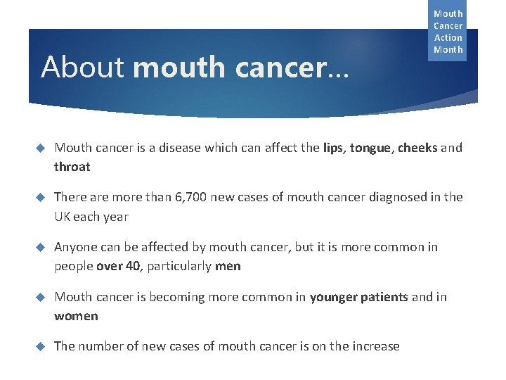 About mouth cancer… Mouth Cancer Action Month Mouth cancer is a disease which can
