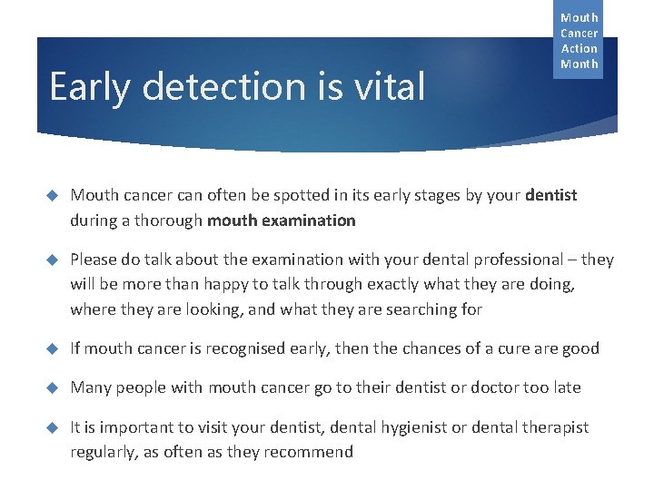 Early detection is vital Mouth Cancer Action Month Mouth cancer can often be spotted