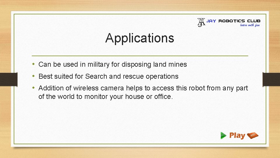 Applications • Can be used in military for disposing land mines • Best suited