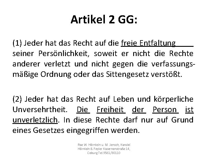 Artikel 2 GG: (1) Jeder hat das Recht auf die freie Entfaltung seiner Persönlichkeit,