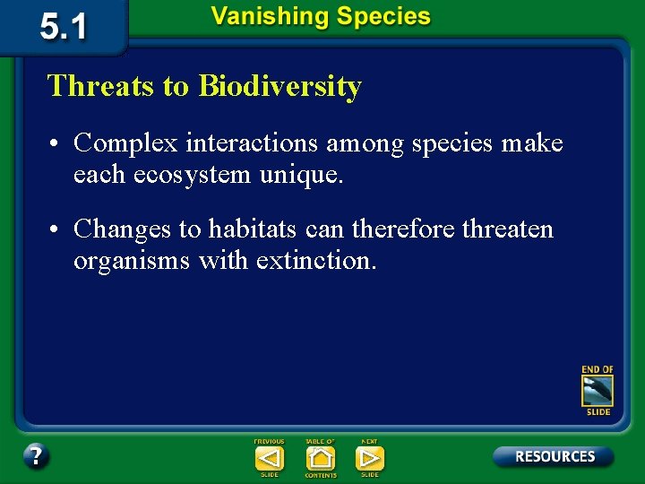 Threats to Biodiversity • Complex interactions among species make each ecosystem unique. • Changes