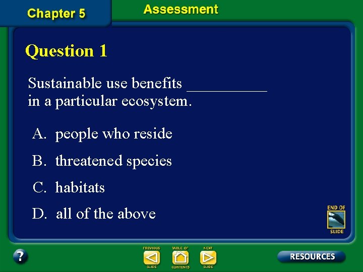 Question 1 Sustainable use benefits _____ in a particular ecosystem. A. people who reside