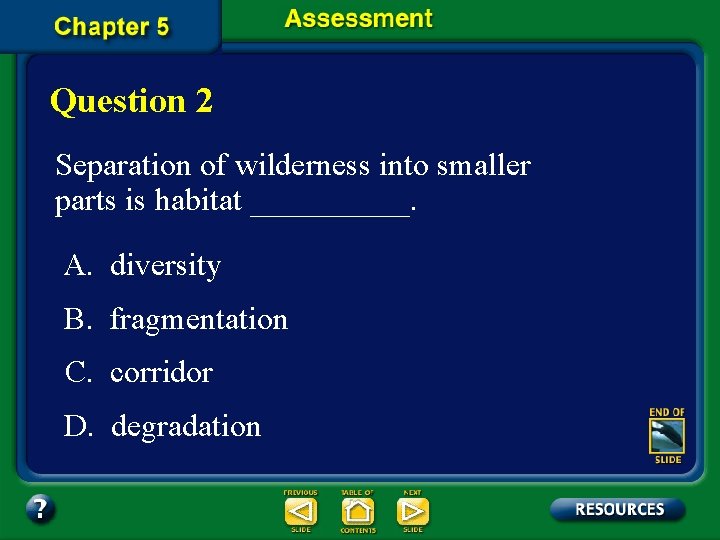 Question 2 Separation of wilderness into smaller parts is habitat _____. A. diversity B.