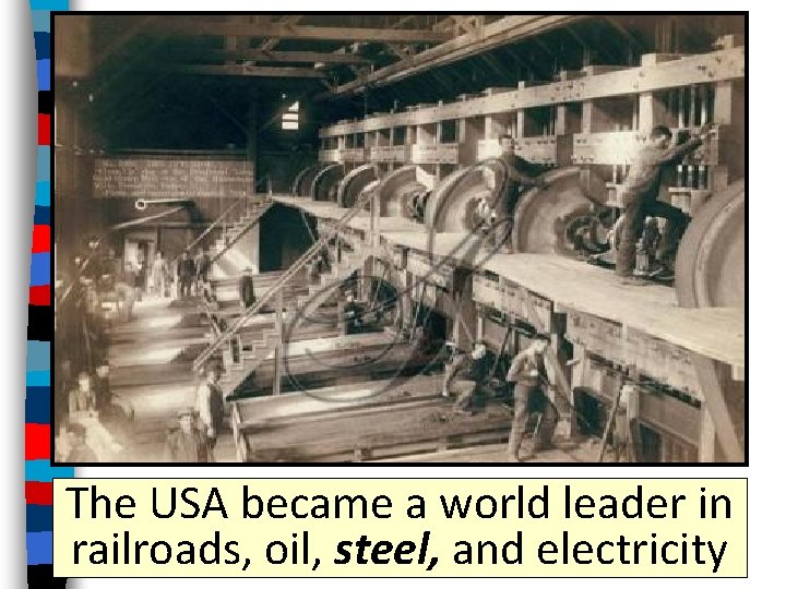 The USA became a world leader in railroads, oil, steel, and electricity 