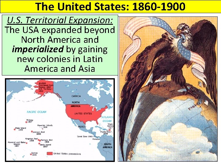 The United States: 1860 -1900 U. S. Territorial Expansion: The USA expanded beyond North