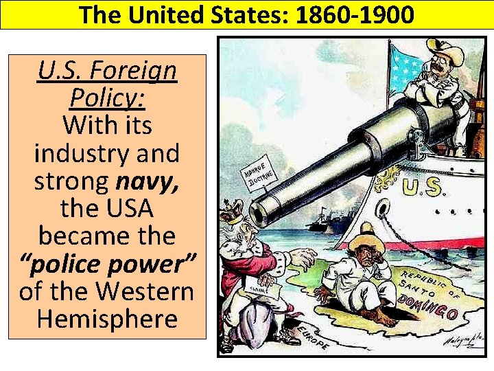 The United States: 1860 -1900 U. S. Foreign Policy: With its industry and strong