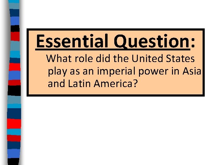 Essential Question: What role did the United States play as an imperial power in