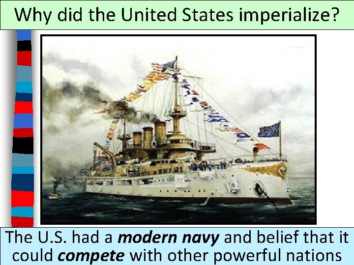 Why did the United States imperialize? The U. S. had a modern navy and