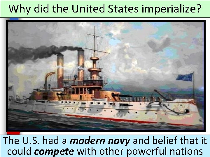 Why did the United States imperialize? The U. S. had a modern navy and