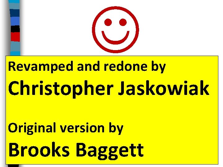  Revamped and redone by Christopher Jaskowiak Original version by Brooks Baggett 