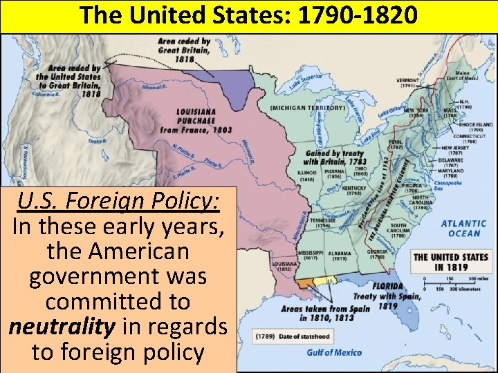 The United States: 1790 -1820 U. S. Foreign Policy: In these early years, the