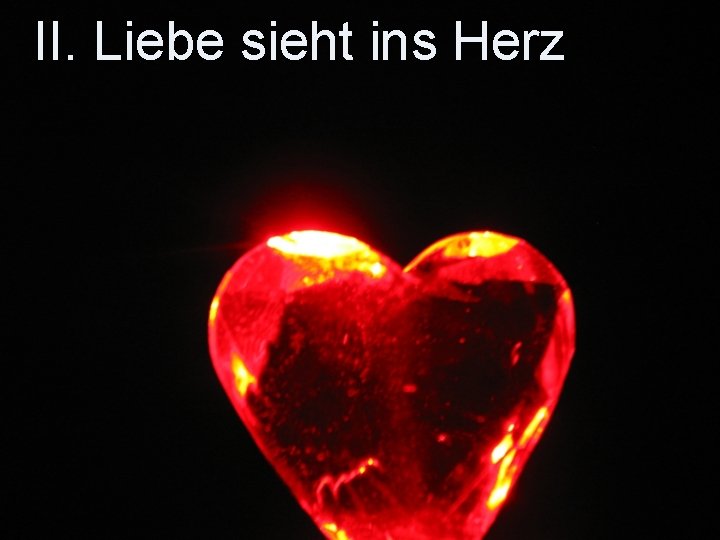 II. Liebe sieht ins Herz 