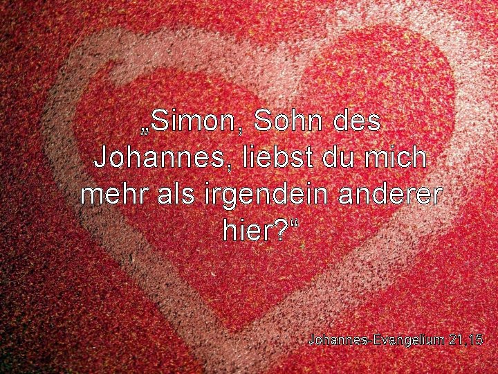 „Simon, Sohn des Johannes, liebst du mich mehr als irgendein anderer hier? “ Johannes-Evangelium