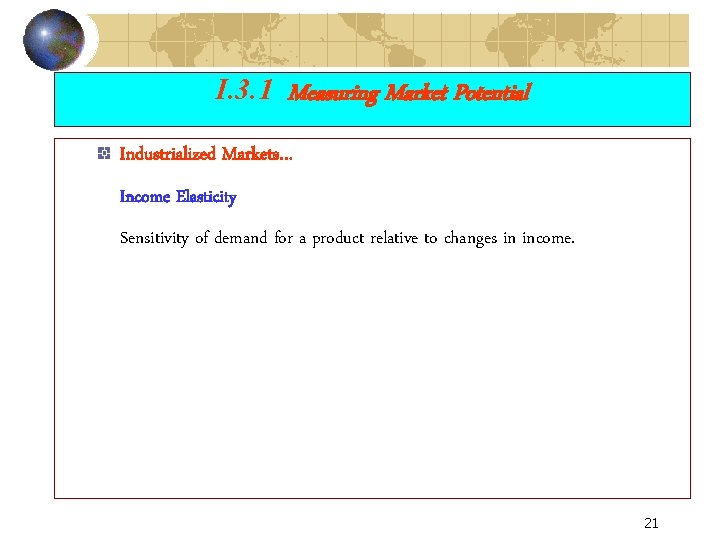 I. 3. 1 Measuring Market Potential Industrialized Markets… Income Elasticity Sensitivity of demand for