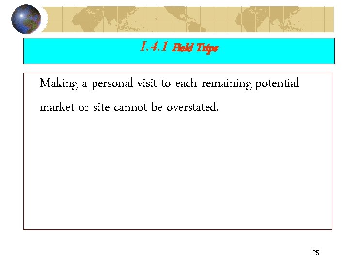 I. 4. 1 Field Trips Making a personal visit to each remaining potential market