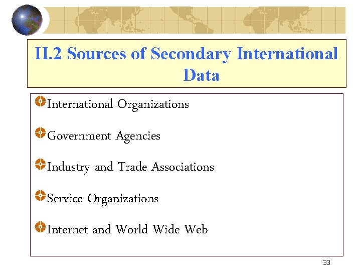 II. 2 Sources of Secondary International Data International Organizations Government Agencies Industry and Trade