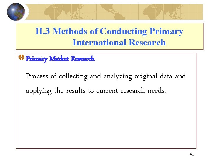 II. 3 Methods of Conducting Primary International Research Primary Market Research Process of collecting