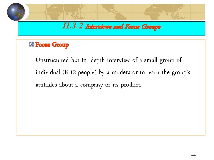 II. 3. 2 Interviews and Focus Groups Focus Group Unstructured but in- depth interview