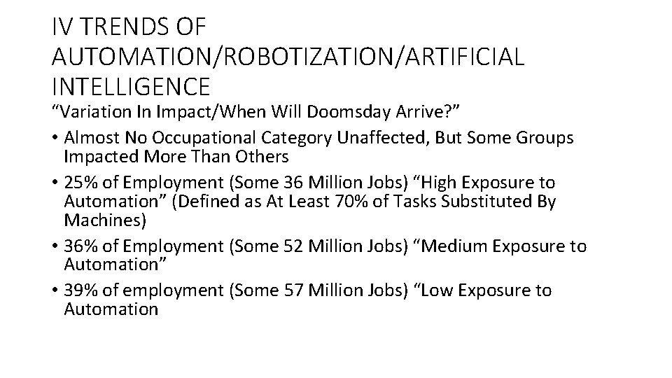 IV TRENDS OF AUTOMATION/ROBOTIZATION/ARTIFICIAL INTELLIGENCE “Variation In Impact/When Will Doomsday Arrive? ” • Almost