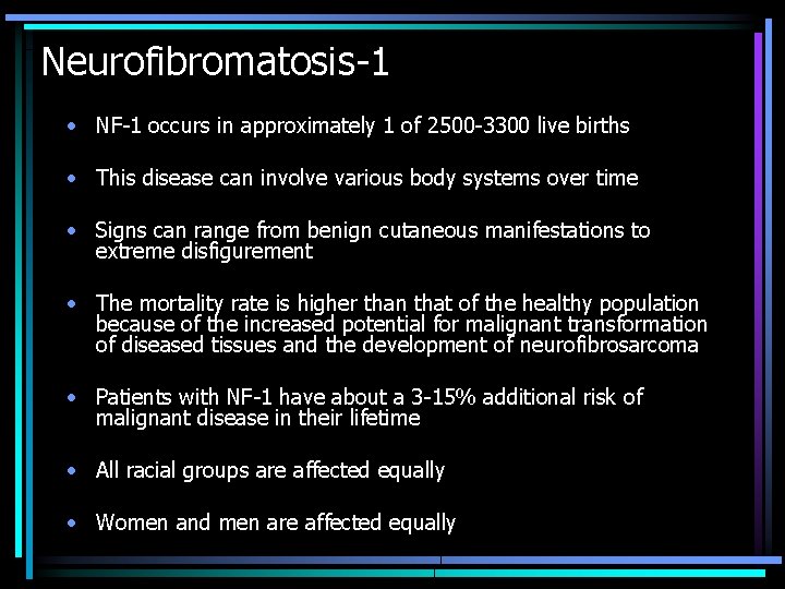 Neurofibromatosis-1 • NF-1 occurs in approximately 1 of 2500 -3300 live births • This