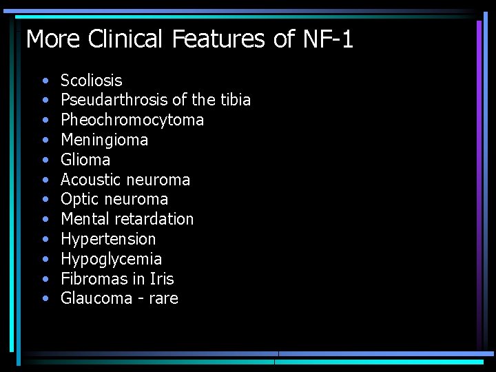 More Clinical Features of NF-1 • • • Scoliosis Pseudarthrosis of the tibia Pheochromocytoma