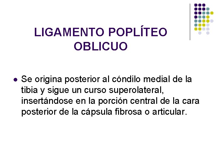 LIGAMENTO POPLÍTEO OBLICUO l Se origina posterior al cóndilo medial de la tibia y