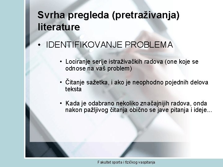 Svrha pregleda (pretraživanja) literature • IDENTIFIKOVANJE PROBLEMA • Lociranje serije istraživačkih radova (one koje