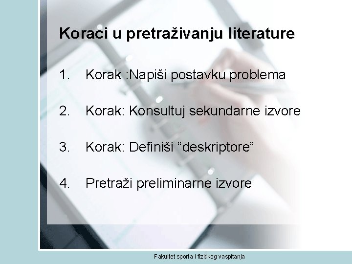 Koraci u pretraživanju literature 1. Korak : Napiši postavku problema 2. Korak: Konsultuj sekundarne